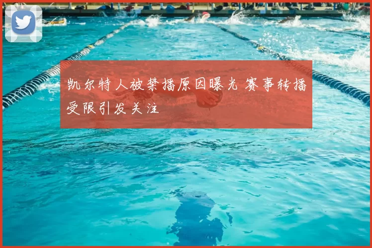 凯尔特人被禁播原因曝光 赛事转播受限引发关注