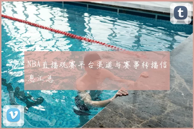 NBA直播观赛平台渠道与赛事转播信息汇总