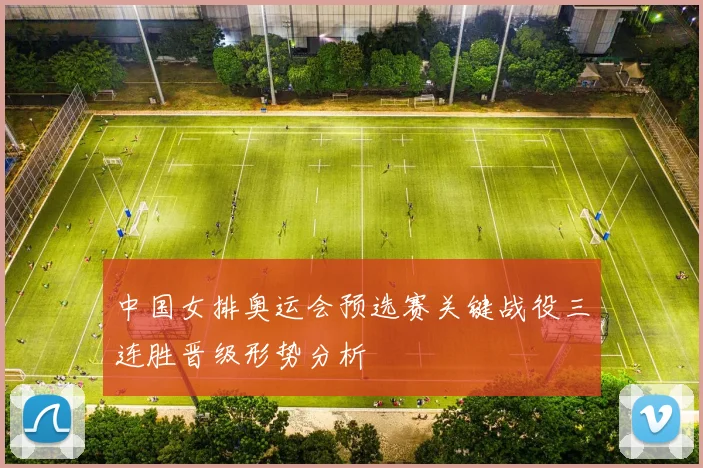 中国女排奥运会预选赛关键战役三连胜晋级形势分析
